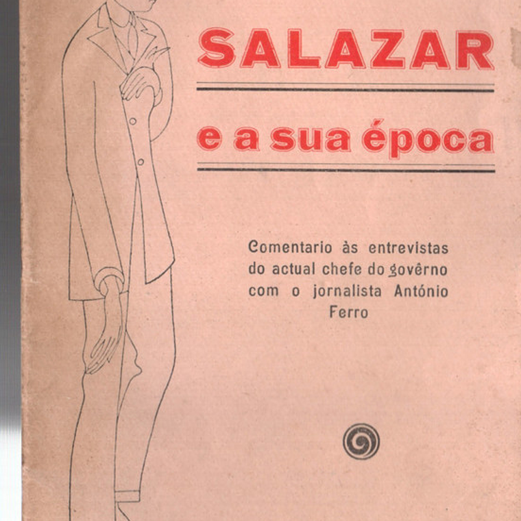 Salazar e a sua época - Comentário às entrevistas do actual chefe de governo com o jornalista António Ferro 1