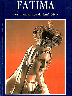 As aparições e a mensagem de Fátima nos manuscritos da irmã Lúcia