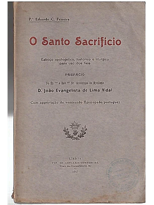 O santo sacrifício, esboço apologético, histórico e litúrgico para uso dos fieis