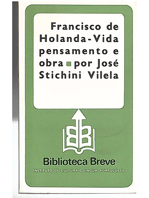 Francisco de Holanda - vida pensamento e obra