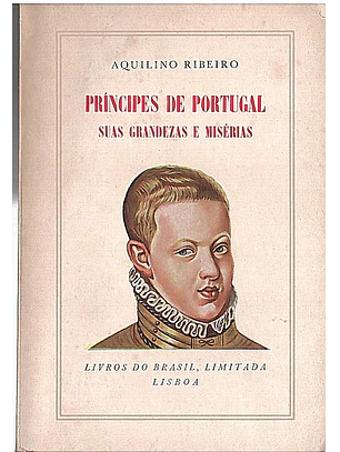 Príncipes de Portugal suas grandezas e misérias