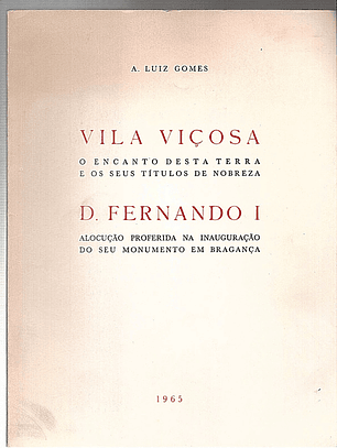 Vila Viçosa o encanto desta terra e os seus títulos de nobreza - Dom Fernando i alocução proferida na inauguração do seu monumento em Bragança