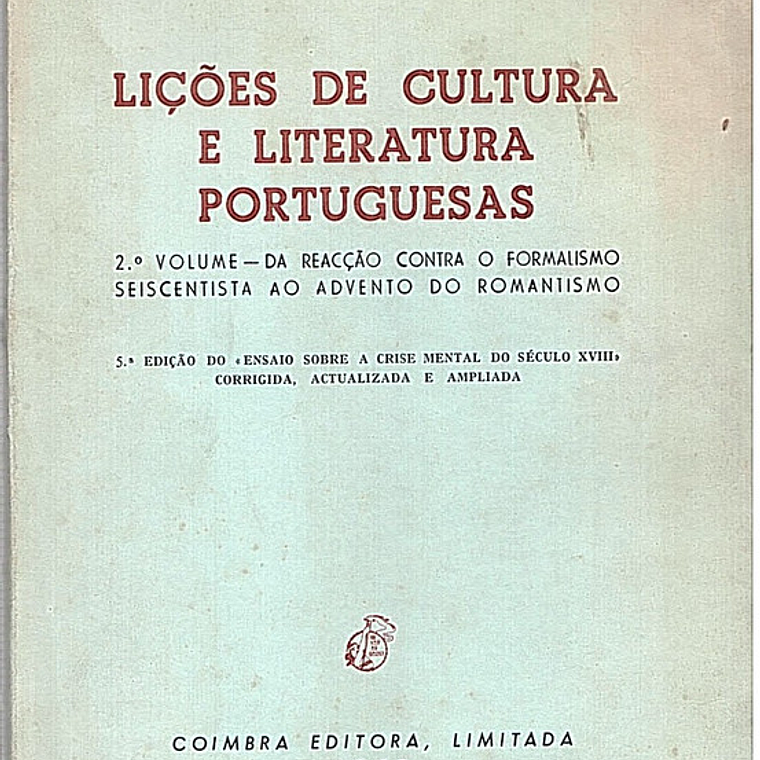 Lições de Cultura e Literatura Portuguesas – 2.º Volume – Da Reacção Contra o Formalismo Seiscentista ao Advento do Romantismo 1