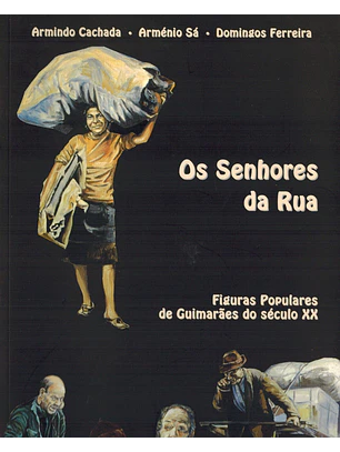 Os senhores da rua - Figuras populares de Guimarães do séc. XX
