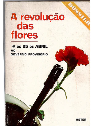 A revolução das flores - Do 25 de Abril ao Governo provisório