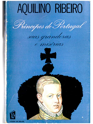 Príncipes de Portugal suas grandezas e misérias
