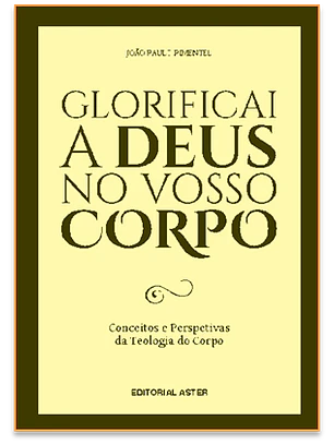 Glorificai a Deus no vosso corpo - Teologia do corpo