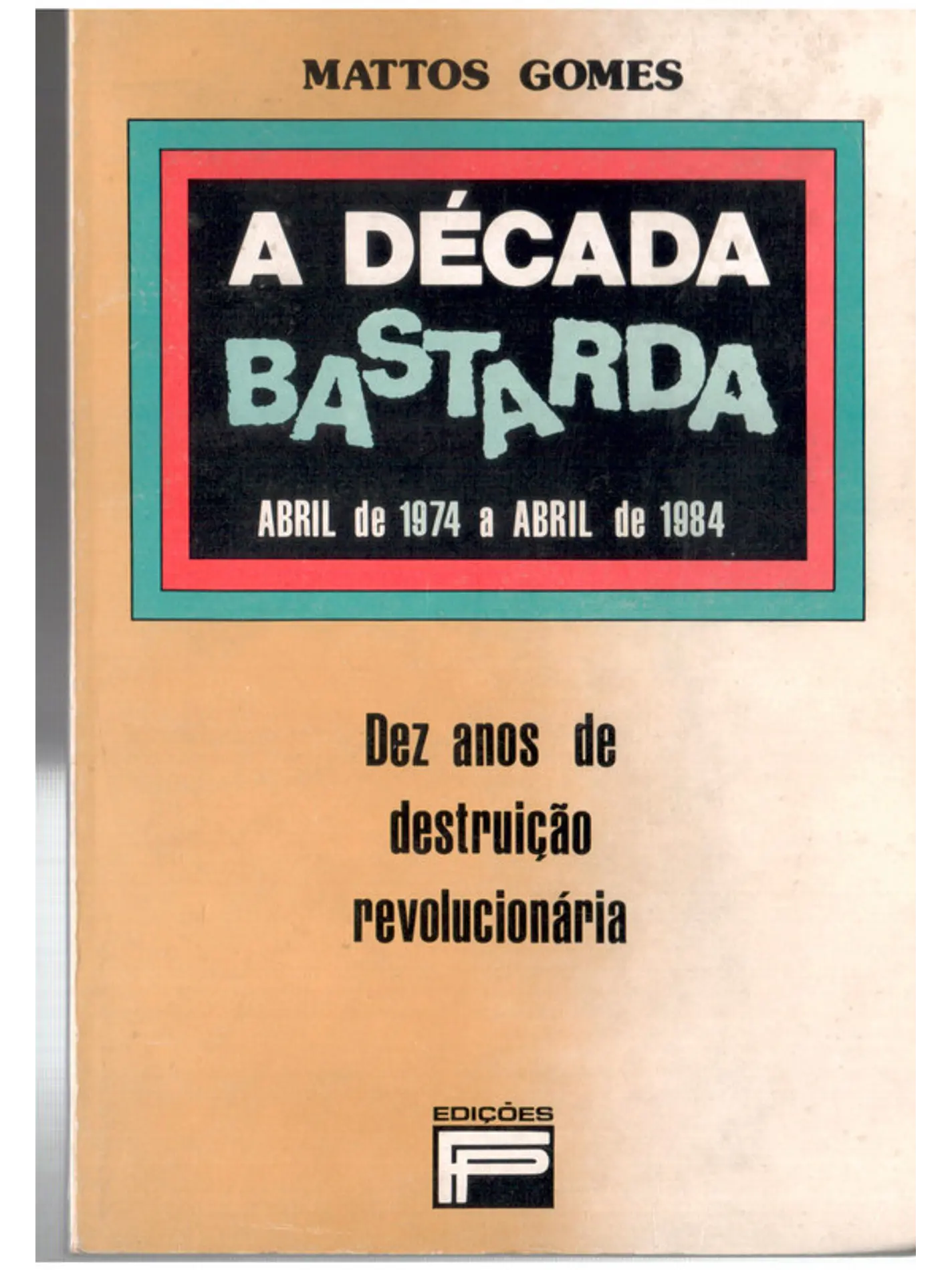 A década bastarda abril de 1974 a abril de 1984 - Dez anos de destruição revolucionária 1