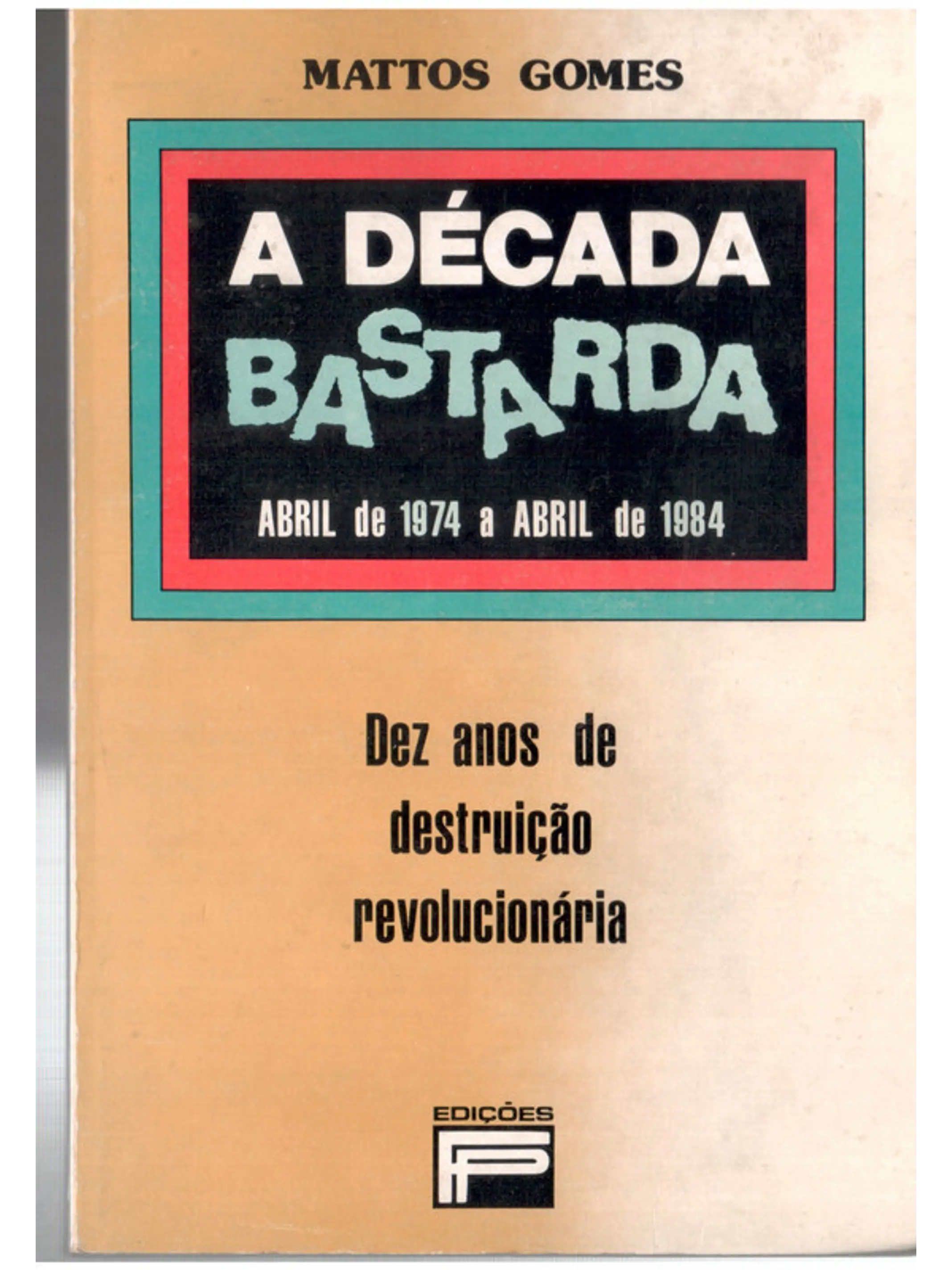 A década bastarda abril de 1974 a abril de 1984 - Dez anos de destruição revolucionária 1