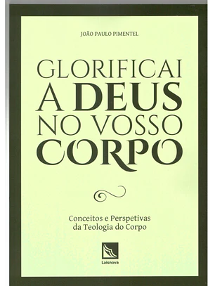 Glorificai a Deus no vosso corpo - Teologia do corpo