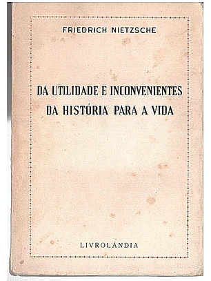 Da utilidade e inconvenientes da história para a vida
