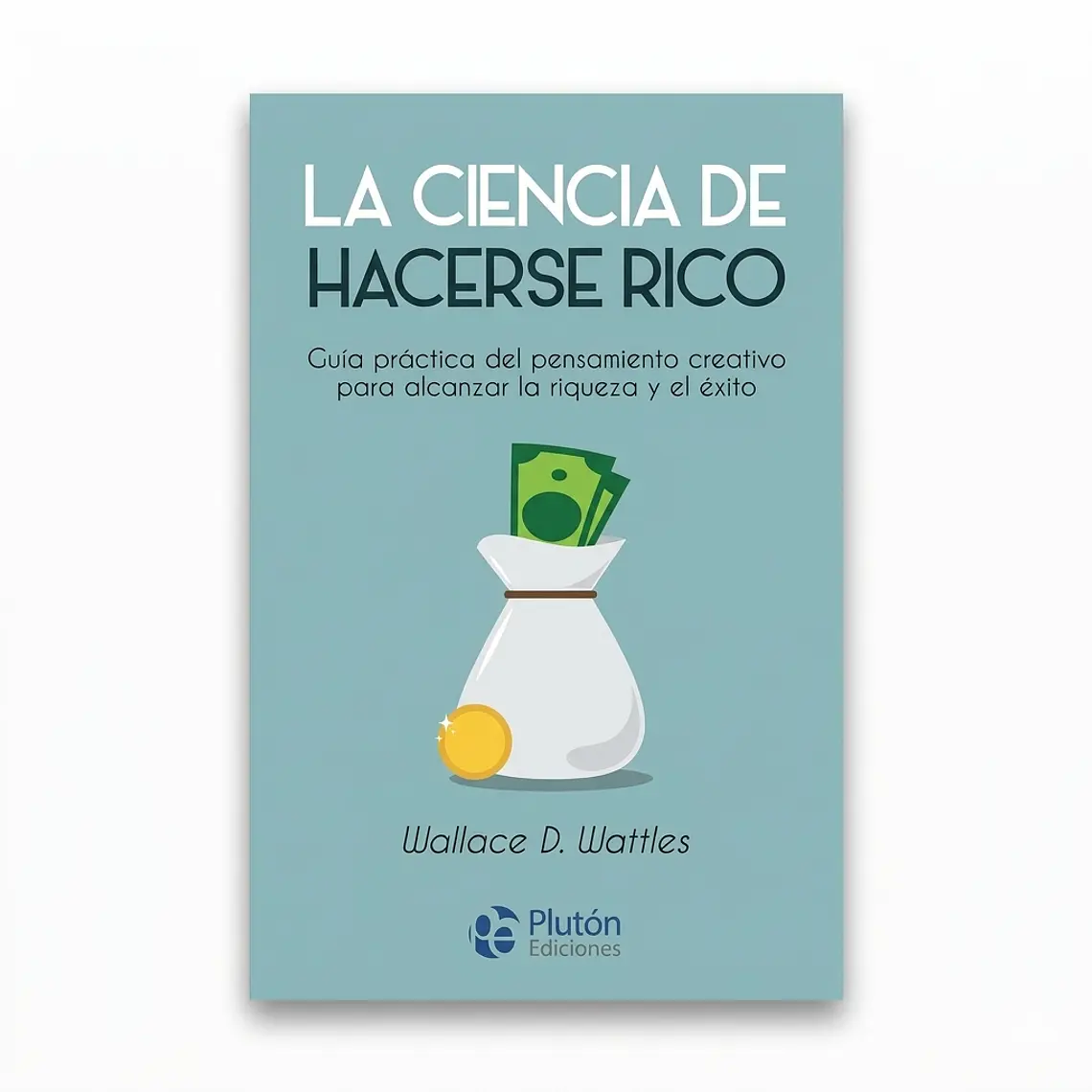 La ciencia de hacerse rico: Guía práctica del pensamiento creativo para alcanzar la riqueza y el éxito 1