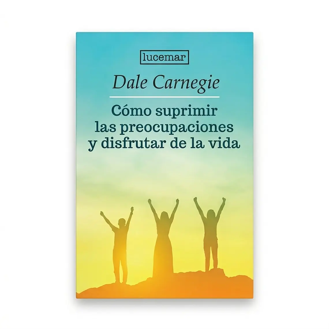Cómo suprimir las preocupaciones y disfrutar de la vida  1