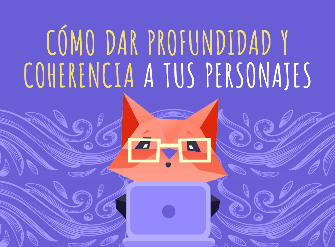 Cómo dar profundidad y coherencia a tus personajes