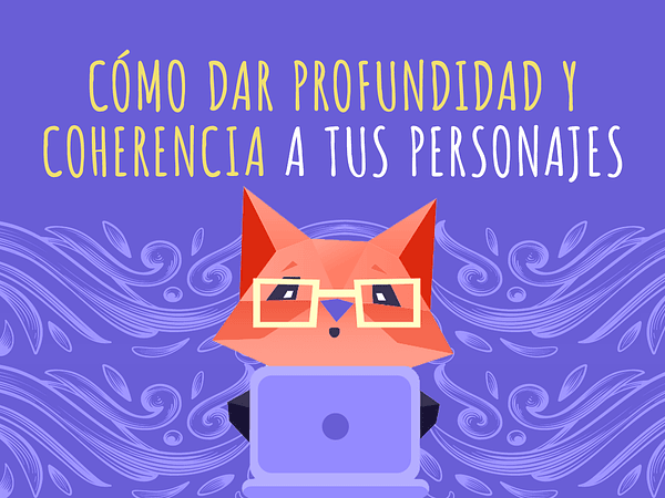 Cómo dar profundidad y coherencia a tus personajes