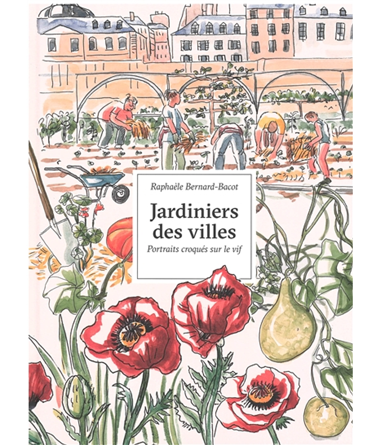 Jardiniers des villes - portraits croqués sur le vif, de Raphaèle Bernard-Bacot