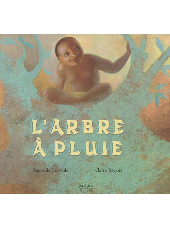 L'arbre à pluie, de Agnès de Lestrade et Claire Degans