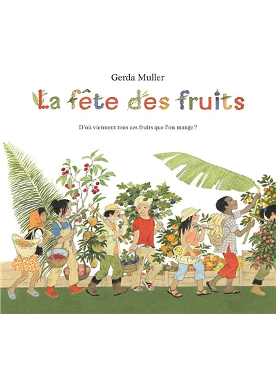 La fête des fruits : d'où viennent tous ces fruits que l'on mange ? de Gerda Muller