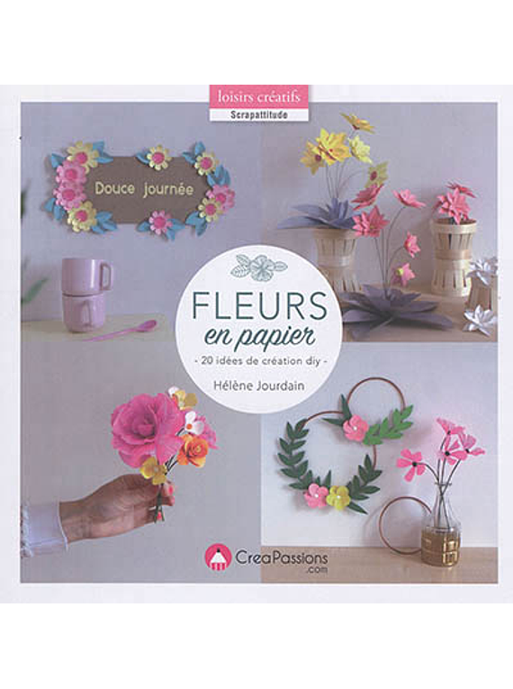 Fleurs en papier : 20 idées de création DIY, de Hélène Jourdain