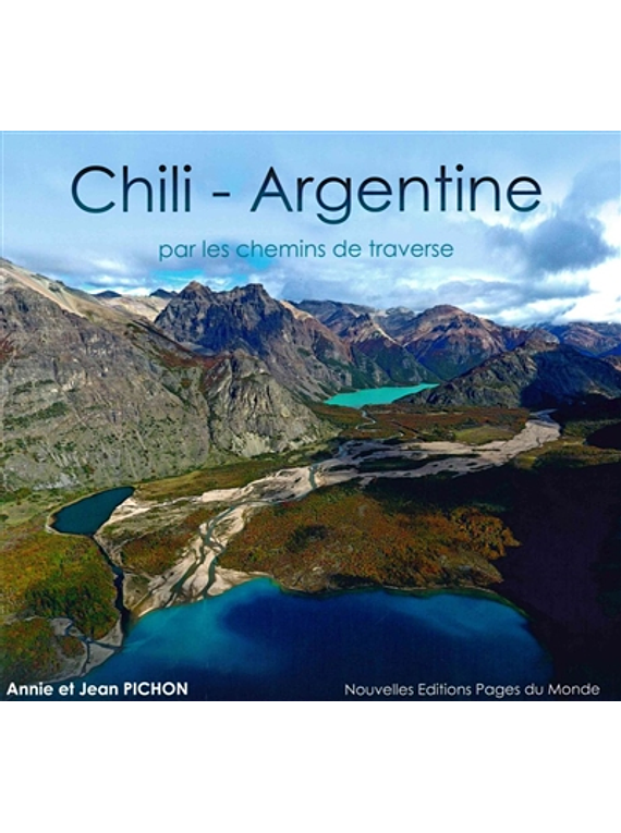 Chili, Argentine : par les chemins de traverse, de Annie et Jean Pichon