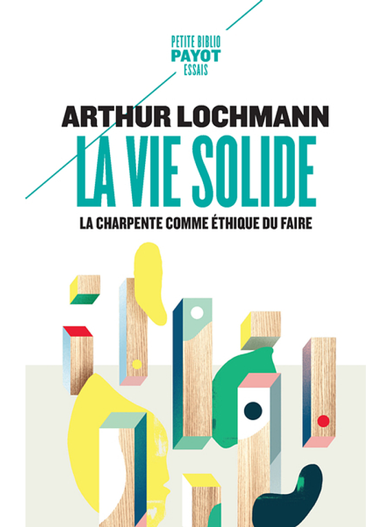 La vie solide : la charpente comme éthique du faire, de Arthur Lochmann