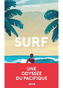 Surf, histoire d'une conquête : une histoire de la glisse, de la première vague aux Beach boys, de Jérémie Lemarié