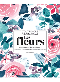 Les fleurs : bouquets, couronnes & autres compositions : tout peindre à l'aquarelle, de Anne-Claire Duval-Dumas