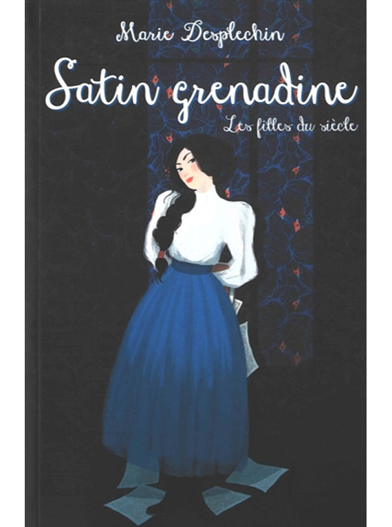 Les filles du siècle - Satin grenadine, de Marie Desplechin
