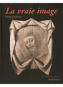 La vraie image - Croire aux images ? de Hans Belting