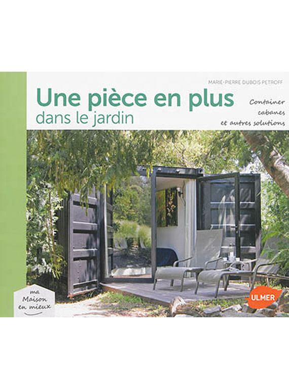 Une pièce en plus dans le jardin : container, cabanes et autres solutions, de Marie-Pierre Dubois-Petroff