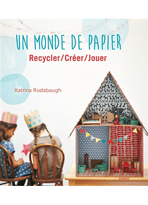 Un monde de papier : recycler, créer, jouer, de Katrina Rodabaugh