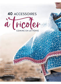 40 accessoires à tricoter comme en Lettonie, de Ieva Ozolina