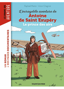 L'incroyable aventure de Antoine de Saint-Exupéry : le prince des airs