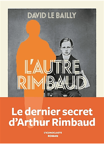 L'autre Rimbaud,de David Le Bailly