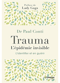 Trauma, l'épidémie invisible : l'identifier et en guérir, de Dr Paul Conti préface de Lady Gaga