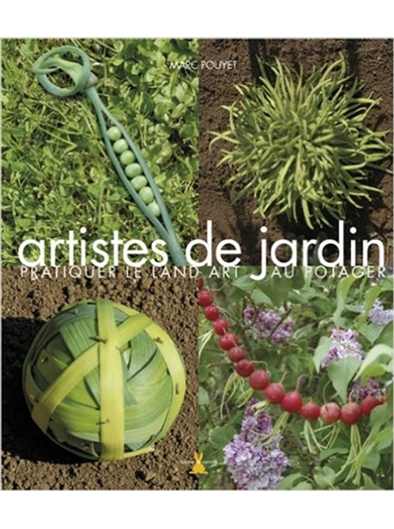 Artistes de jardin : pratiquer le land art au potager, de Marc Pouyet