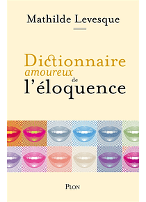 Dictionnaire amoureux de l'éloquence, de Mathilde Levesque 