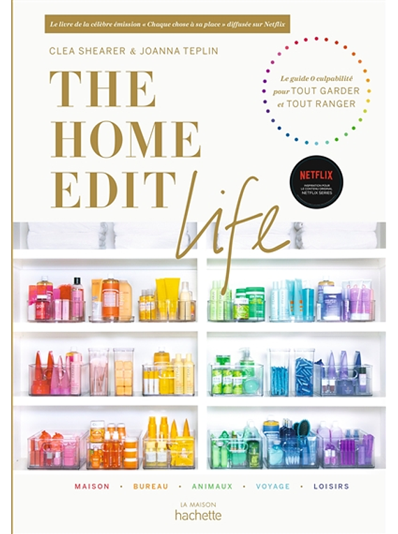 The Home Edit life : le guide 0 culpabilité pour tout garder et tout ranger