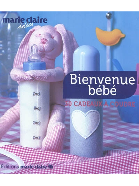 Bienvenue bébé : 30 cadeaux à coudre