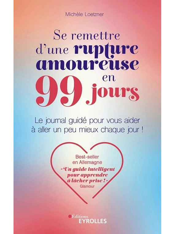 Se remettre d'une rupture amoureuse en 99 jours : le journal guidé pour vous aider à aller un peu mieux chaque jour !, de Michèle Loetzner