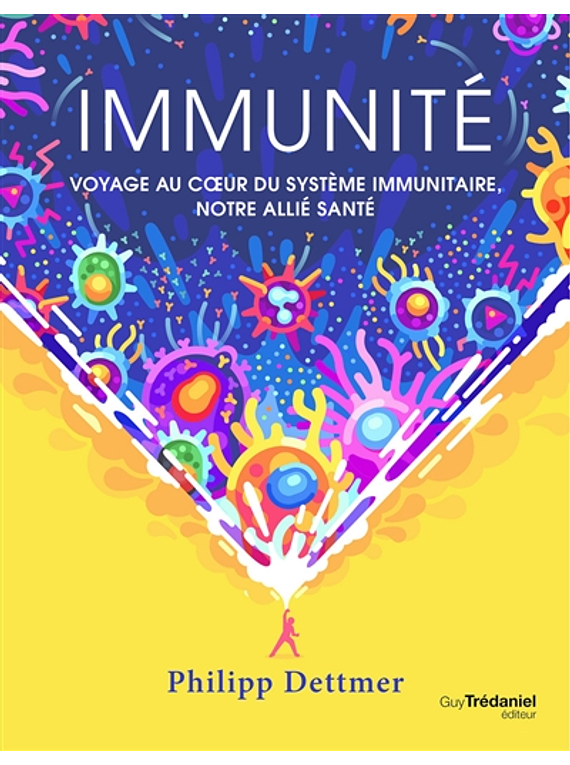 Immunité : voyage au coeur du système immunitaire, notre allié santé, de Philipp Dettmer