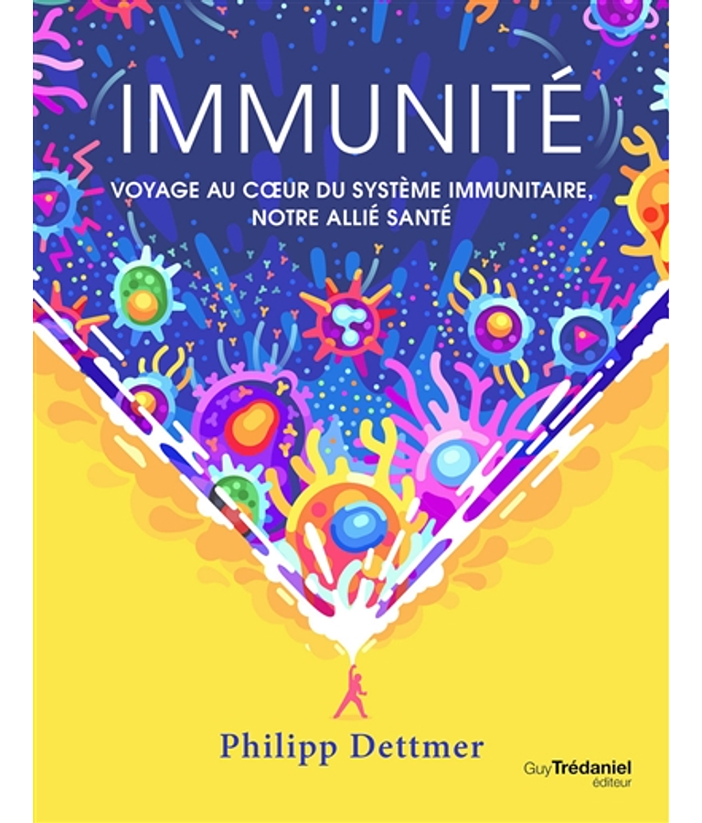 Immunité : voyage au coeur du système immunitaire, notre allié santé, de Philipp Dettmer