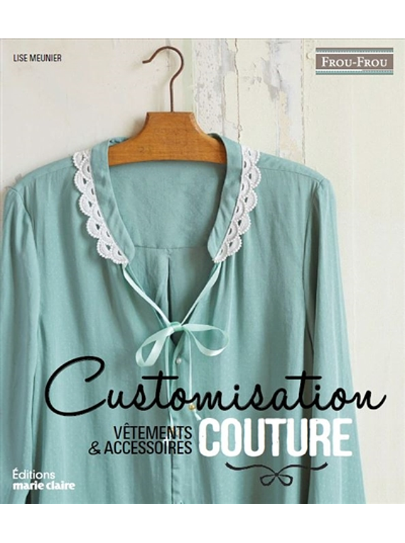 Customisation couture : vêtements & accessoires, de Lise Meunier