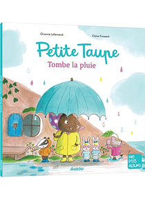 Petite Taupe : tombe la pluie, de Orianne Lallemand et Claire Frossard