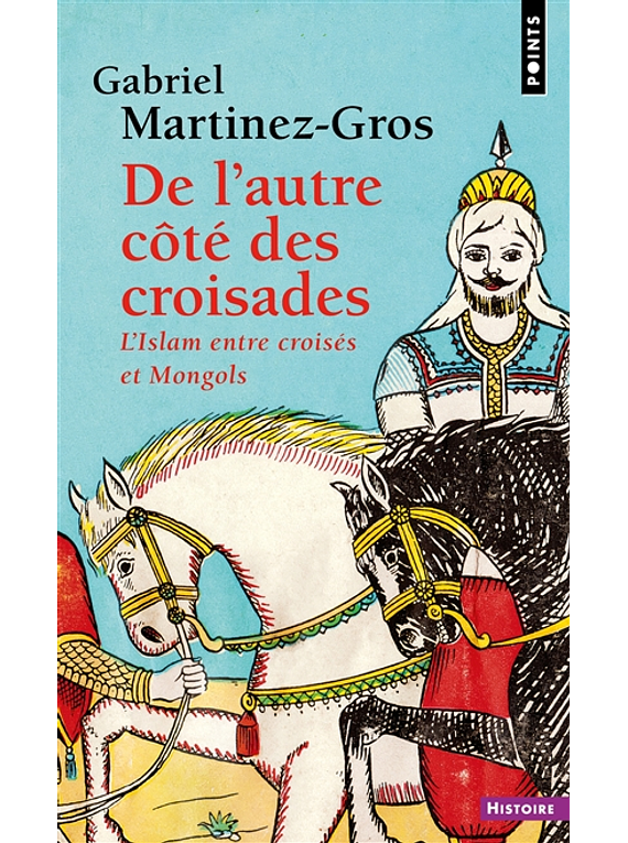 De l'autre côté des croisades : l'islam entre croisés et Mongols, de Gabriel Martinez-Gros