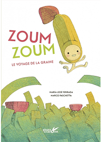 Zoum zoum : le voyage de la graine, de Maria José Ferrada Lefenda et Marco Paschetta