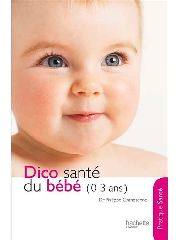 Dico santé du bébé (0-3 ans), de Philippe Grandsenne, Danièle Guilbert
