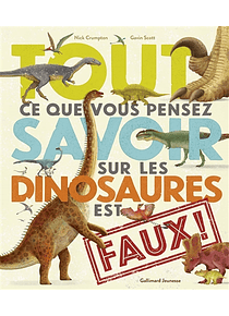 Tout ce que vous pensez savoir sur les dinosaures est faux ! de Nick Crumpton
