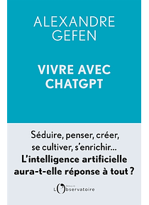 Vivre avec ChatGPT : l'intelligence artificielle aura-t-elle réponse à tout ?, de Alexandre Gefen