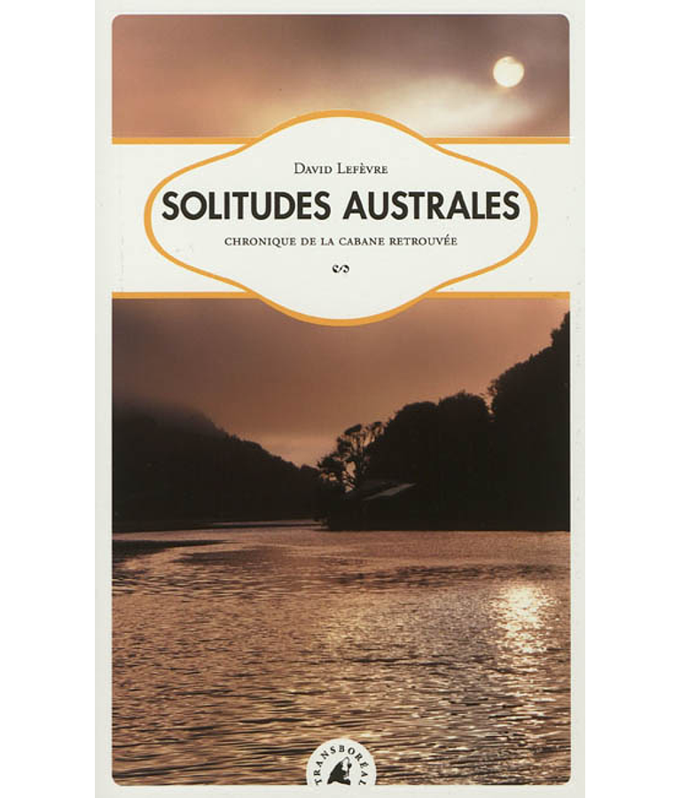 Solitudes australes, chronique de la cabane retrouvée, de David Lefèvre